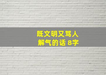 既文明又骂人解气的话 8字